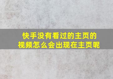 快手没有看过的主页的视频怎么会出现在主页呢