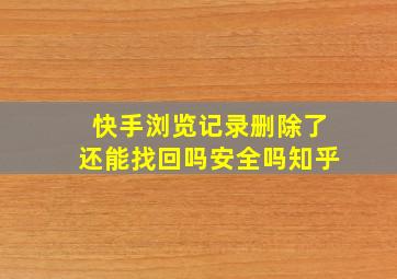 快手浏览记录删除了还能找回吗安全吗知乎