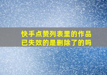 快手点赞列表里的作品已失效的是删除了的吗