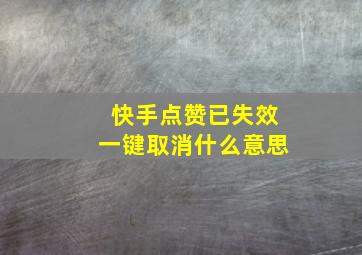 快手点赞已失效一键取消什么意思