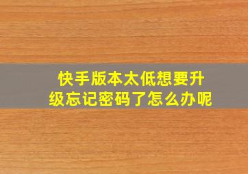 快手版本太低想要升级忘记密码了怎么办呢