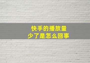 快手的播放量少了是怎么回事