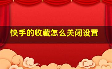 快手的收藏怎么关闭设置