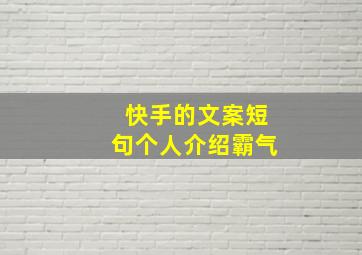 快手的文案短句个人介绍霸气