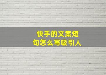 快手的文案短句怎么写吸引人