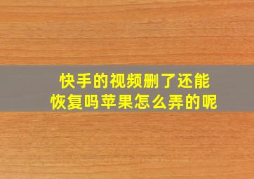 快手的视频删了还能恢复吗苹果怎么弄的呢