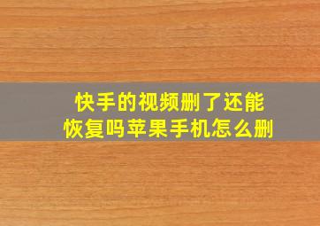 快手的视频删了还能恢复吗苹果手机怎么删