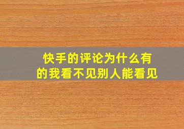 快手的评论为什么有的我看不见别人能看见