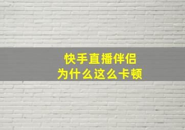 快手直播伴侣为什么这么卡顿