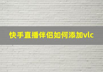 快手直播伴侣如何添加vlc