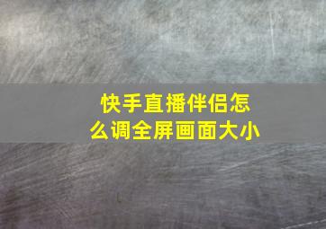 快手直播伴侣怎么调全屏画面大小