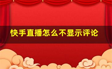 快手直播怎么不显示评论