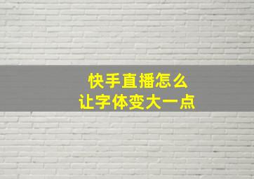 快手直播怎么让字体变大一点