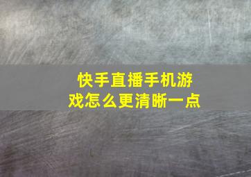 快手直播手机游戏怎么更清晰一点