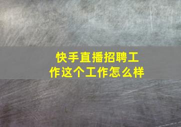 快手直播招聘工作这个工作怎么样