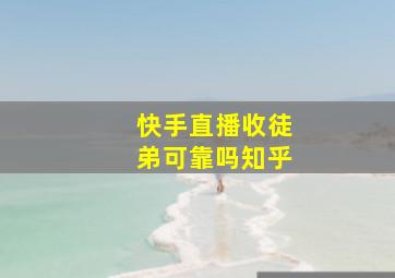 快手直播收徒弟可靠吗知乎