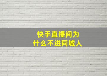 快手直播间为什么不进同城人