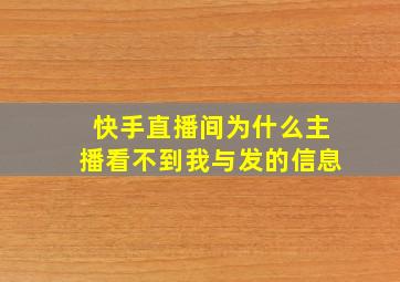 快手直播间为什么主播看不到我与发的信息