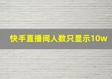 快手直播间人数只显示10w