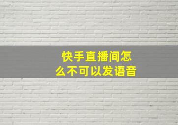 快手直播间怎么不可以发语音