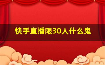 快手直播限30人什么鬼