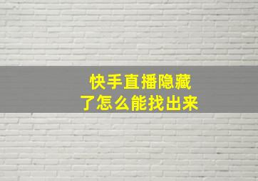 快手直播隐藏了怎么能找出来