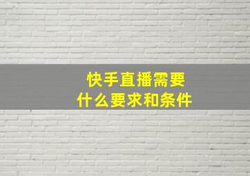 快手直播需要什么要求和条件