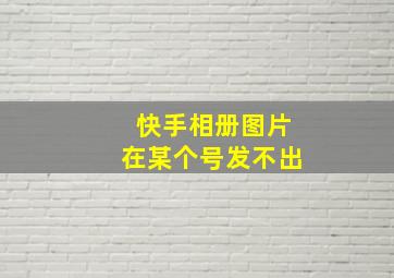 快手相册图片在某个号发不出