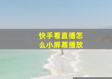 快手看直播怎么小屏幕播放