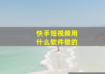 快手短视频用什么软件做的