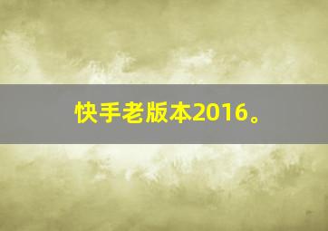 快手老版本2016。