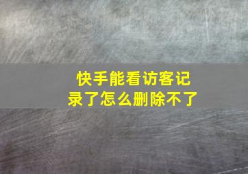 快手能看访客记录了怎么删除不了