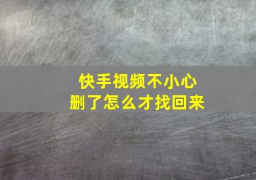 快手视频不小心删了怎么才找回来