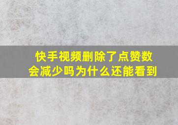 快手视频删除了点赞数会减少吗为什么还能看到