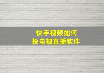 快手视频如何投电视直播软件