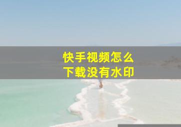 快手视频怎么下载没有水印