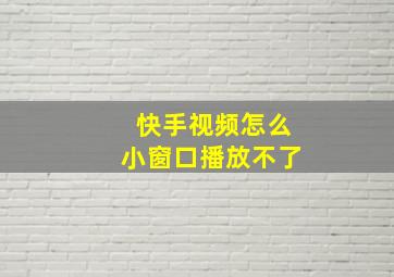 快手视频怎么小窗口播放不了