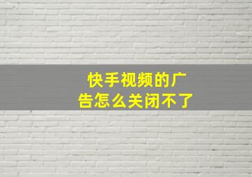 快手视频的广告怎么关闭不了