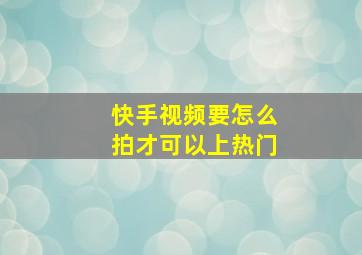 快手视频要怎么拍才可以上热门