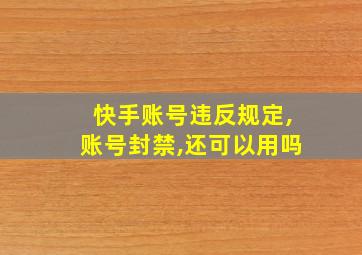 快手账号违反规定,账号封禁,还可以用吗