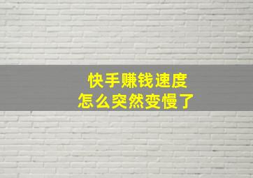 快手赚钱速度怎么突然变慢了