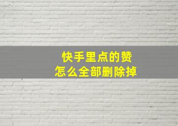 快手里点的赞怎么全部删除掉