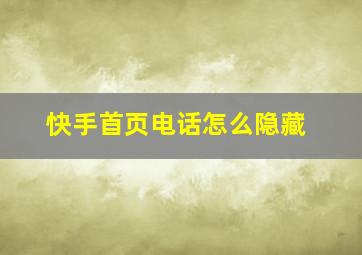 快手首页电话怎么隐藏