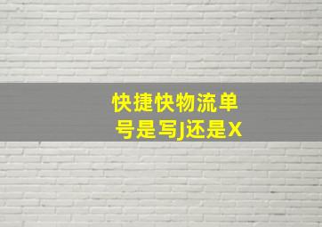 快捷快物流单号是写J还是X