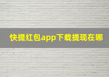 快提红包app下载提现在哪