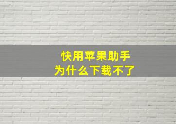 快用苹果助手为什么下载不了