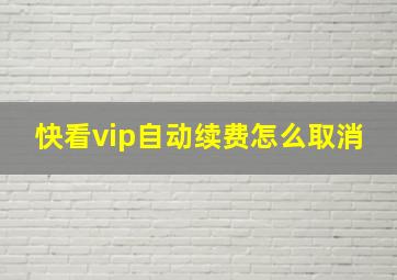 快看vip自动续费怎么取消