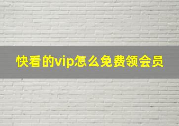 快看的vip怎么免费领会员