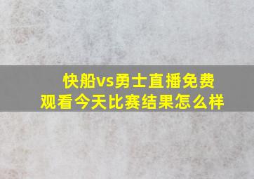 快船vs勇士直播免费观看今天比赛结果怎么样