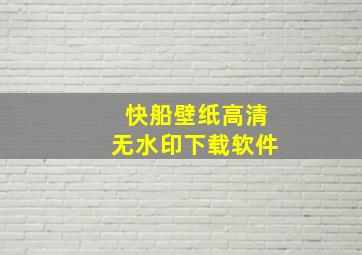 快船壁纸高清无水印下载软件